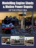 Modelling Engine Sheds And Motive Power Depots Of The Steam Era English Edition
