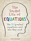 The Secret Life Of Equations The 50 Greatest Equations And How They Work English Edition