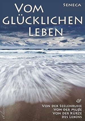Der Weg zum Glück: Seneca über die Kunst des Lebens Seneca
