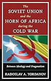 The Soviet Union And The Horn Of Africa During The Cold War Between Ideology And Pragmatism The Harvard Cold War Studies Book Series English Edition