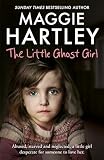 The Little Ghost Girl Abused Starved And Neglected A Little Girl Desperate For Someone To Love Her A Maggie Hartley Foster Carer Story English Edition