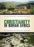Christianity In Roman Africa The Development Of Its Practices And Beliefs English Edition