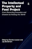 The Intellectual Property And Food Project From Rewarding Innovation And Creation To Feeding The World English Edition