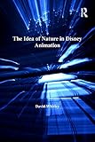 The Idea Of Nature In Disney Animation From Snow White To Walle Studies In Childhood 1700 To The Present English Edition