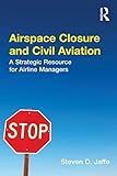 Airspace Closure And Civil Aviation A Strategic Resource For Airline Managers English Edition