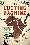 The Looting Machine Warlords Oligarchs Corporations Smugglers And The Theft Of Africas Wealth