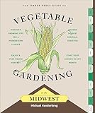 The Timber Press Guide To Vegetable Gardening In The Midwest Regional Vegetable Gardening Series