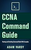 Ccna Command Guide Routing And Switching Command Guide With Examples Ccna Lan Command Guide Networking It Security Itsm English Edition