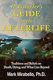 A Travelers Guide To The Afterlife Traditions And Beliefs On Death Dying And What Lies Beyond English Edition