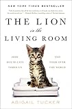 The Lion In The Living Room How House Cats Tamed Us And Took Over The World English Edition