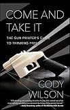Come And Take It The Gun Printers Guide To Thinking Free