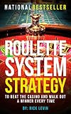 Roulette System Strategy To Beat The Casino And Walk Out A Winner Every Time