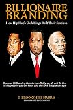 Billionaire Branding How Hip Hops Cash Kings Built Their Empires English Edition