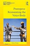 Postopera Reinventing The Voicebody Ashgate Interdisciplinary Studies In Opera English Edition