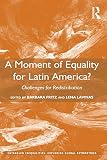 A Moment Of Equality For Latin America Challenges For Redistribution Entangled Inequalities Exploring Global Asymmetries English Edition