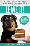 Leave It How To Teach Amazing Impulse Control To Your Brilliant Family Dog Essential Skills For A Brilliant Family Dog Book 2 English Edition