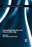 Transnational Migration And Home In Older Age Routledge Research In Transnationalism Book 33 English Edition