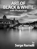 Art Of Black White With Photoshop A Comprehensive Course On Professional Black And White Photography