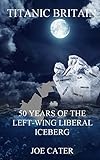 Titanic Britain 50 Years Of The Leftwing Liberal Iceberg English Edition