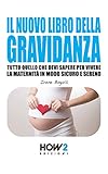 Il Nuovo Libro Della Gravidanza Tutto Quello Che Devi Sapere Per Vivere La Maternit In Modo Sicuro E Sereno How2 Edizioni Vol 74 Italian Edition