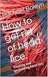 How To Get Rid Of Head Lice Treating And Preventing Head Lice