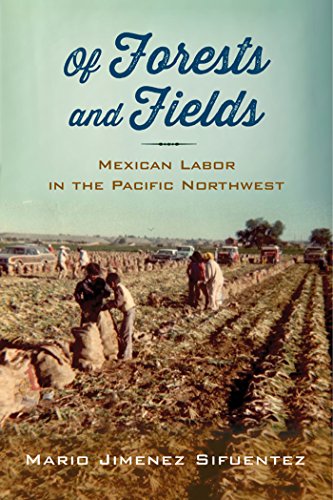 Of Forests and Fields: Mexican Labor in the Pacific Northwest (By: Mario Jimenez Sifuentez) cover