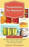 Fermentation For Beginners Easy Recipes For Vegetables Fruits Dairies Vinegars Beans Meats Fish Eggs Beverages And Sourdough English Edition