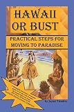 Hawaii Or Bust Practical Steps For Moving To Paradise English Edition