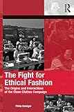 The Fight For Ethical Fashion The Origins And Interactions Of The Clean Clothes Campaign The Mobilization Series On Social Movements Protest And Culture English Edition