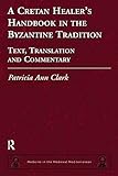 A Cretan Healers Handbook In The Byzantine Tradition Text Translation And Commentary Medicine In The Medieval Mediterranean 3 English Edition