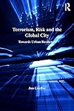Terrorism Risk And The Global City Towards Urban Resilience English Edition