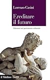 Ereditare Il Futuro Dilemmi Sul Patrimonio Culturale Saggi Vol 836 Italian Edition