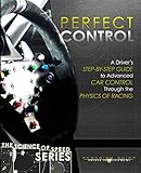 Perfect Control A Drivers Stepbystep Guide To Advanced Car Control Through The Physics Of Racing The Science Of Speed Series Book 2 English Edition