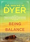 Being in Balance: 9 Principles for Creating Habits to Match Your Desires - Dr. Wayne W. Dyer