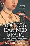 Young And Damned And Fair The Life And Tragedy Of Catherine Howard At The Court Of Henry Viii English Edition