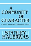 A Community Of Character Toward A Constructive Christian Social Ethic English Edition