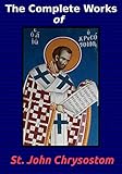The Complete Works Of St John Chrysostom 36 Books English Edition