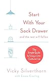 Start With Your Sock Drawer The Simple Guide To Living A Less Cluttered Life English Edition