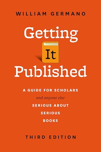Getting It Published: A Guide For Scholars And Anyone Else Serious About Serious Books: 3rd Edition (By: William P. Germano) cover