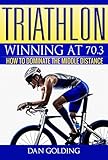 Triathlon Winning At 703 How To Dominate The Middle Distance English Edition