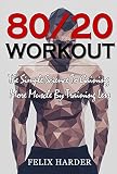 Workout 8020 Workout The Simple Science To Gaining More Muscle By Training Less Workout Routines Workout Books Workout Plan Bodybuilding For Beginners Series Book 6 English Edition