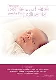 Protgez La Sant De Votre Bb En Vitant Les Polluants Le Guide Pour Vous Aider Faire Les Meilleurs Choix Ds La Conception