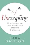 Uncoupling How To Survive And Thrive After Breakup And Divorce English Edition