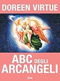 Abc Degli Arcangeli Come Connettersi Con Gli Arcangeli Michele Raffaele Gabriele Uriel E Tutti Gli Altri Per Ottenere Guarigione Protezione E Guida Italian Edition