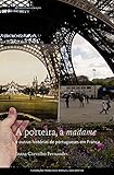 A Porteira A Madame E Outras Histrias De Portugueses Em Frana Portuguese Edition