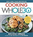 The Whole30 Cookbook 150 Delicious And Totally Compliant Recipes To Help You Succeed With The Whole30 And Beyond
