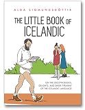 The Little Book Of Icelandic On The Idiosyncrasies Delights And Sheer Tyranny Of The Icelandic Language English Edition