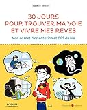 30 Jours Pour Trouver Ma Voie Et Vivre Mes R%C3%AAves: Mon Carnet D'orientation Et Gps De Vie (apprendre Autrement)