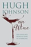 Hugh Johnson On Wine Good Bits From 55 Years Of Scribbling English Edition