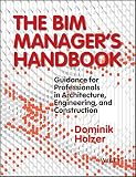 The Bim Managers Handbook Guidance For Professionals In Architecture Engineering And Construction English Edition